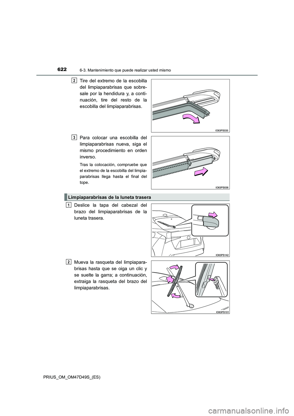 TOYOTA PRIUS 2019  Manual del propietario (in Spanish) 6226-3. Mantenimiento que puede realizar usted mismo
PRIUS_OM_OM47D49S_(ES)
Tire del extremo de la escobilla 
del limpiaparabrisas que sobre- 
sale por la hendidura y, a conti- 
nuación, tire del res