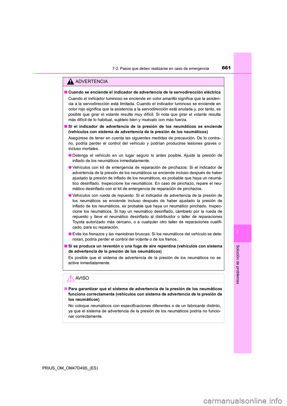 TOYOTA PRIUS 2019  Manual del propietario (in Spanish) 6617-2. Pasos que deben realizarse en caso de emergencia
PRIUS_OM_OM47D49S_(ES)
7
Solución de problemas
ADVERTENCIA
■Cuando se enciende el indicador de advertencia de la servodirección eléctrica 