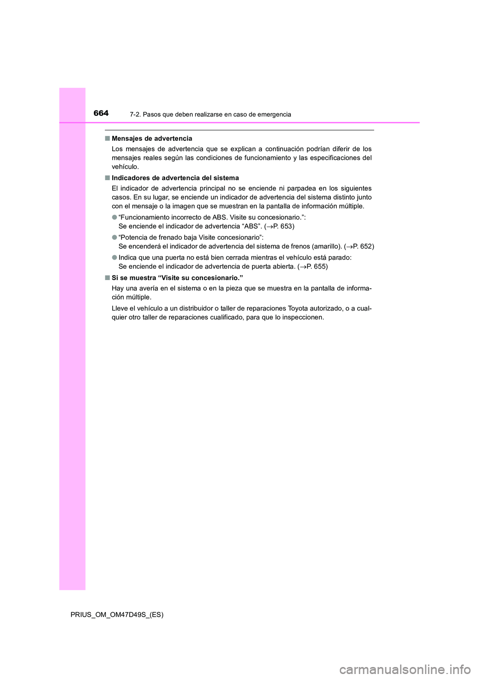 TOYOTA PRIUS 2019  Manual del propietario (in Spanish) 6647-2. Pasos que deben realizarse en caso de emergencia
PRIUS_OM_OM47D49S_(ES)
■Mensajes de advertencia 
Los mensajes de advertencia que se explican a continuación podrían diferir de los 
mensaje
