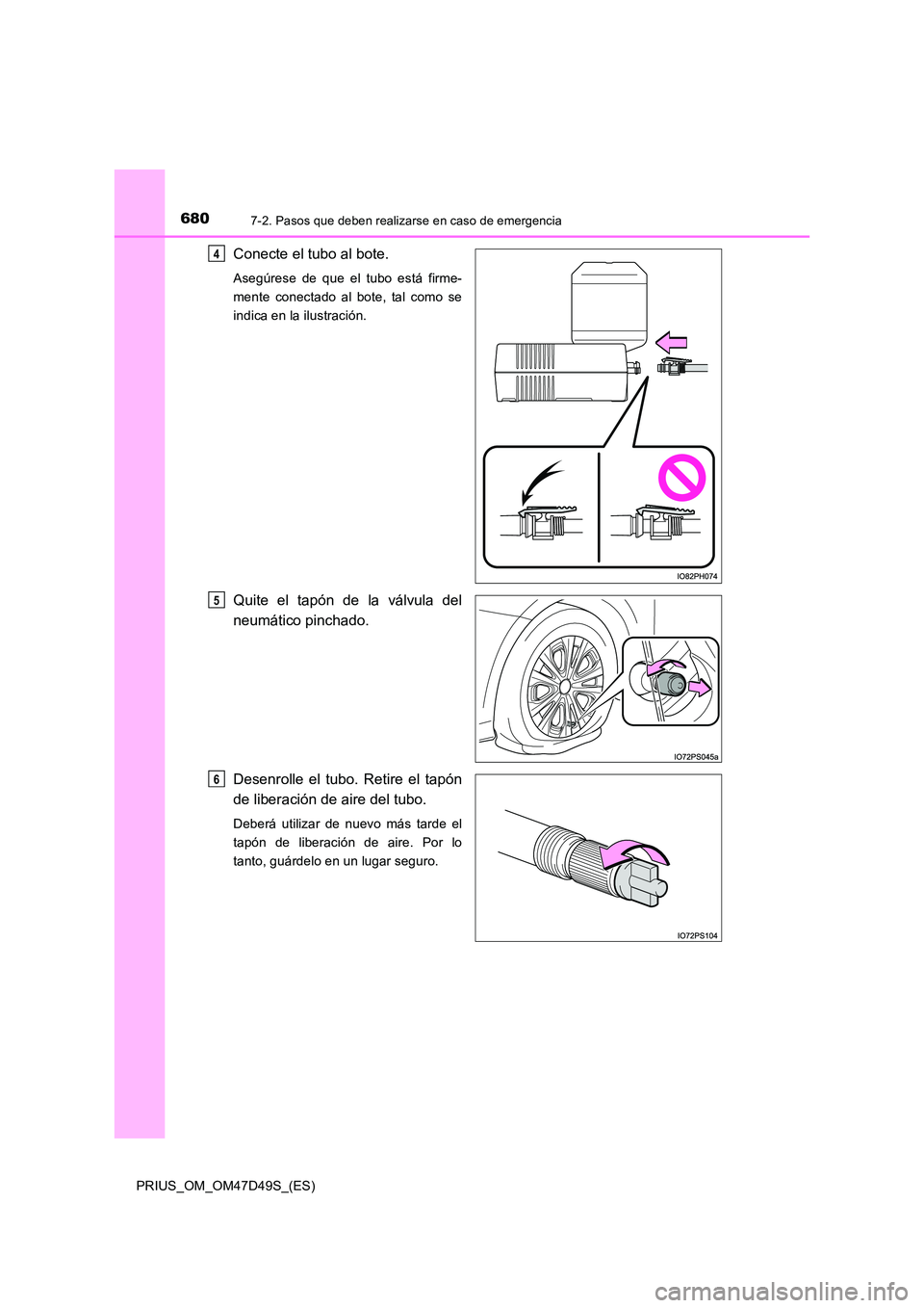 TOYOTA PRIUS 2019  Manual del propietario (in Spanish) 6807-2. Pasos que deben realizarse en caso de emergencia
PRIUS_OM_OM47D49S_(ES)
Conecte el tubo al bote.
Asegúrese de que el tubo está firme- 
mente conectado al bote, tal como se
indica en la ilust