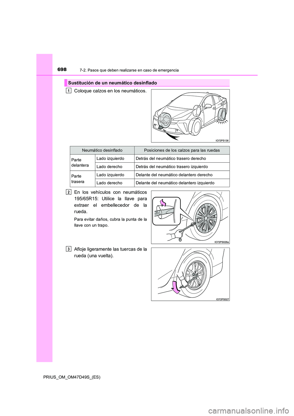 TOYOTA PRIUS 2019  Manual del propietario (in Spanish) 6987-2. Pasos que deben realizarse en caso de emergencia
PRIUS_OM_OM47D49S_(ES)
Coloque calzos en los neumáticos. 
En los vehículos con neumáticos 
195/65R15: Utilice la llave para 
extraer el embe