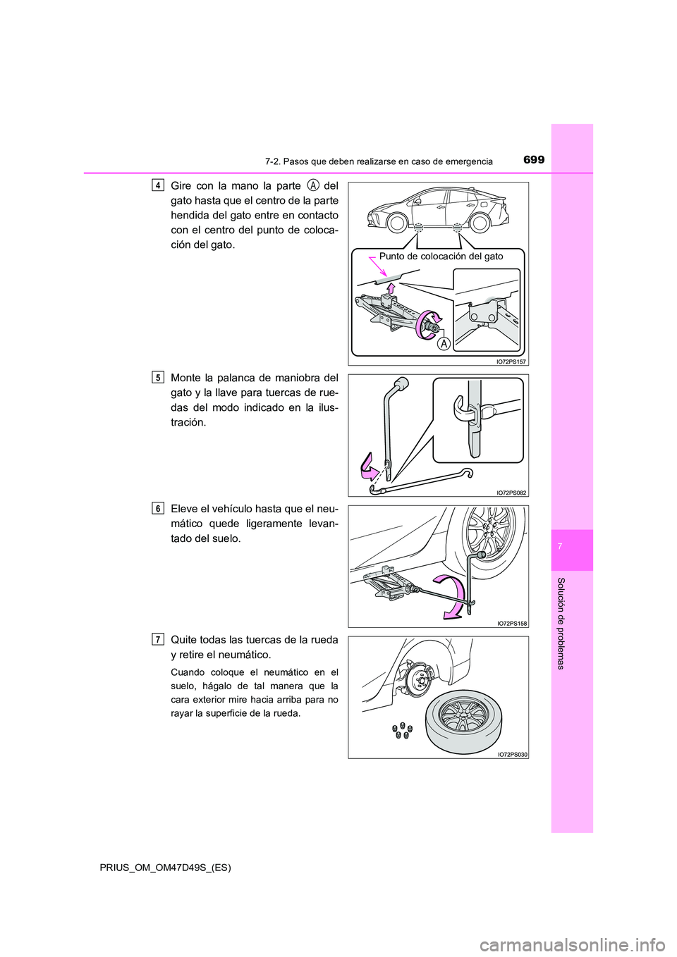 TOYOTA PRIUS 2019  Manual del propietario (in Spanish) 6997-2. Pasos que deben realizarse en caso de emergencia
PRIUS_OM_OM47D49S_(ES)
7
Solución de problemas
Gire con la mano la parte   del 
gato hasta que el centro de la parte 
hendida del gato entre e
