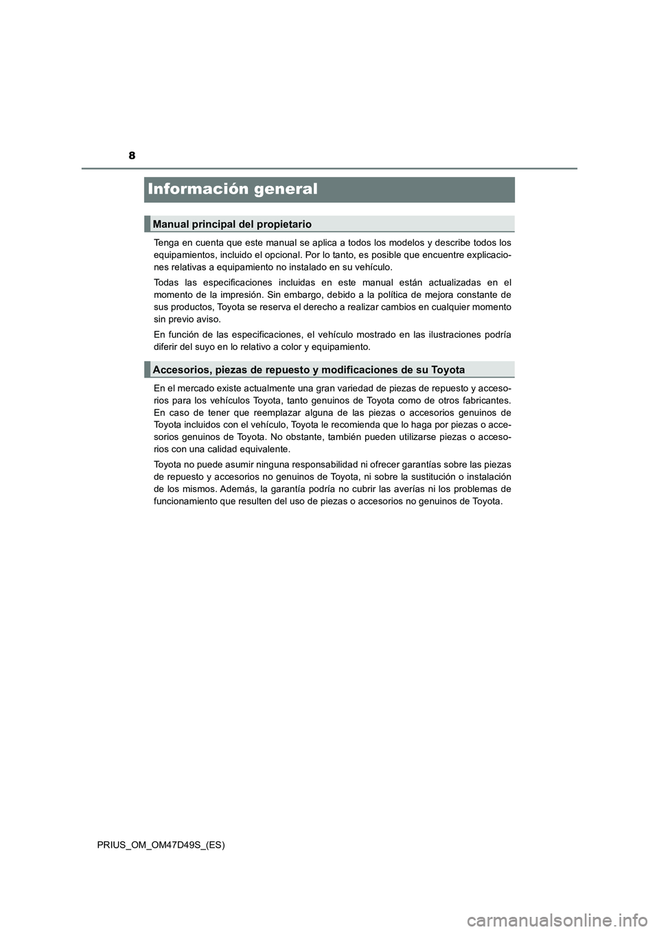 TOYOTA PRIUS 2019 Manual del propietario (in Spanish) 8
PRIUS_OM_OM47D49S_(ES)
Información general
Tenga en cuenta que este manual se aplica a todos los modelos y describe todos los
equipamientos, incluido el opcional. Por lo tanto, es posible que encue TOYOTA PRIUS 2019 Manual del propietario (in Spanish) 8
PRIUS_OM_OM47D49S_(ES)
Información general
Tenga en cuenta que este manual se aplica a todos los modelos y describe todos los
equipamientos, incluido el opcional. Por lo tanto, es posible que encue