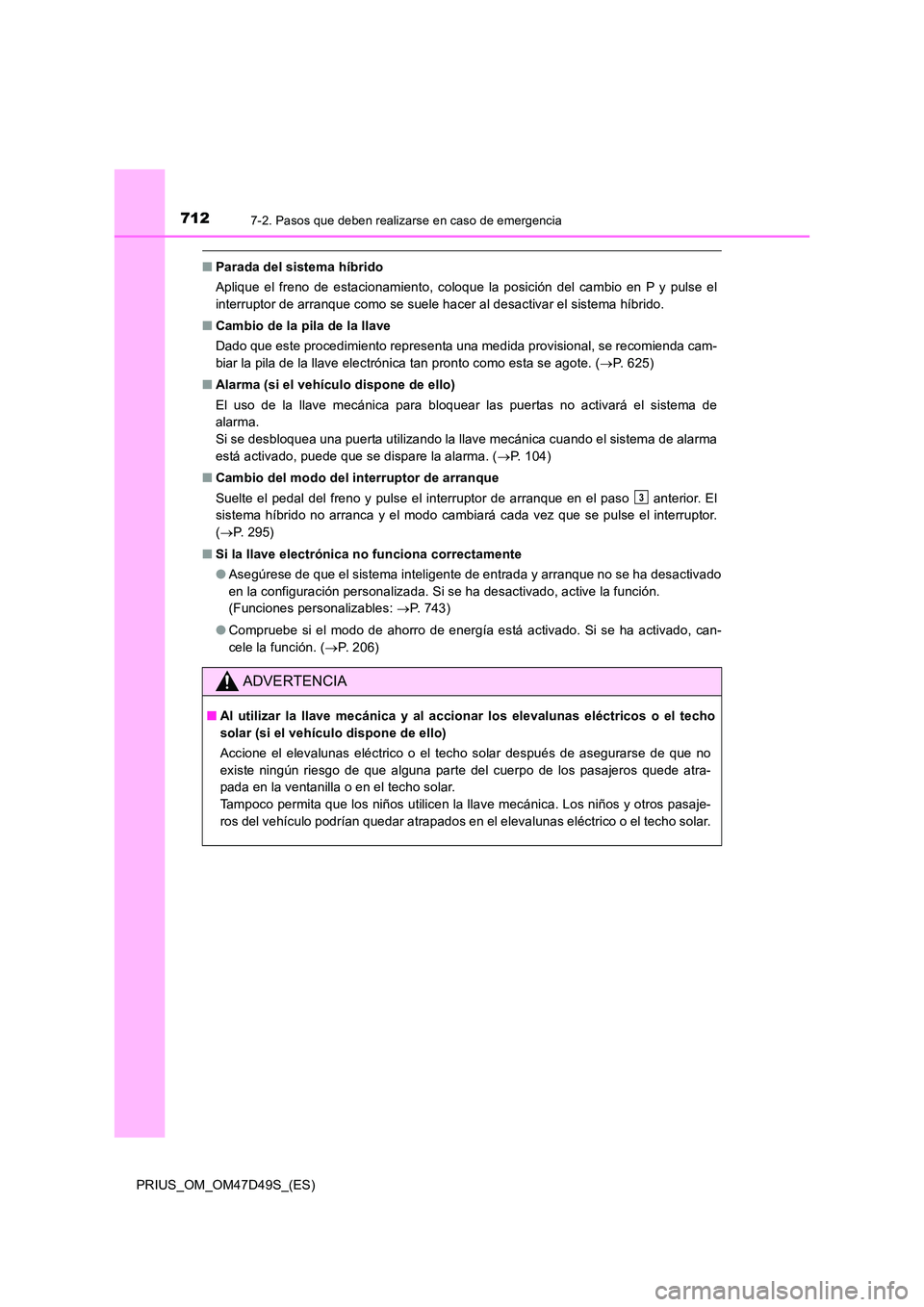 TOYOTA PRIUS 2019 Manual del propietario (in Spanish) 7127-2. Pasos que deben realizarse en caso de emergencia
PRIUS_OM_OM47D49S_(ES)
■Parada del sistema híbrido
Aplique el freno de estacionamiento, coloque la posición del cambio en P y pulse el
in TOYOTA PRIUS 2019 Manual del propietario (in Spanish) 7127-2. Pasos que deben realizarse en caso de emergencia
PRIUS_OM_OM47D49S_(ES)
■Parada del sistema híbrido
Aplique el freno de estacionamiento, coloque la posición del cambio en P y pulse el
in