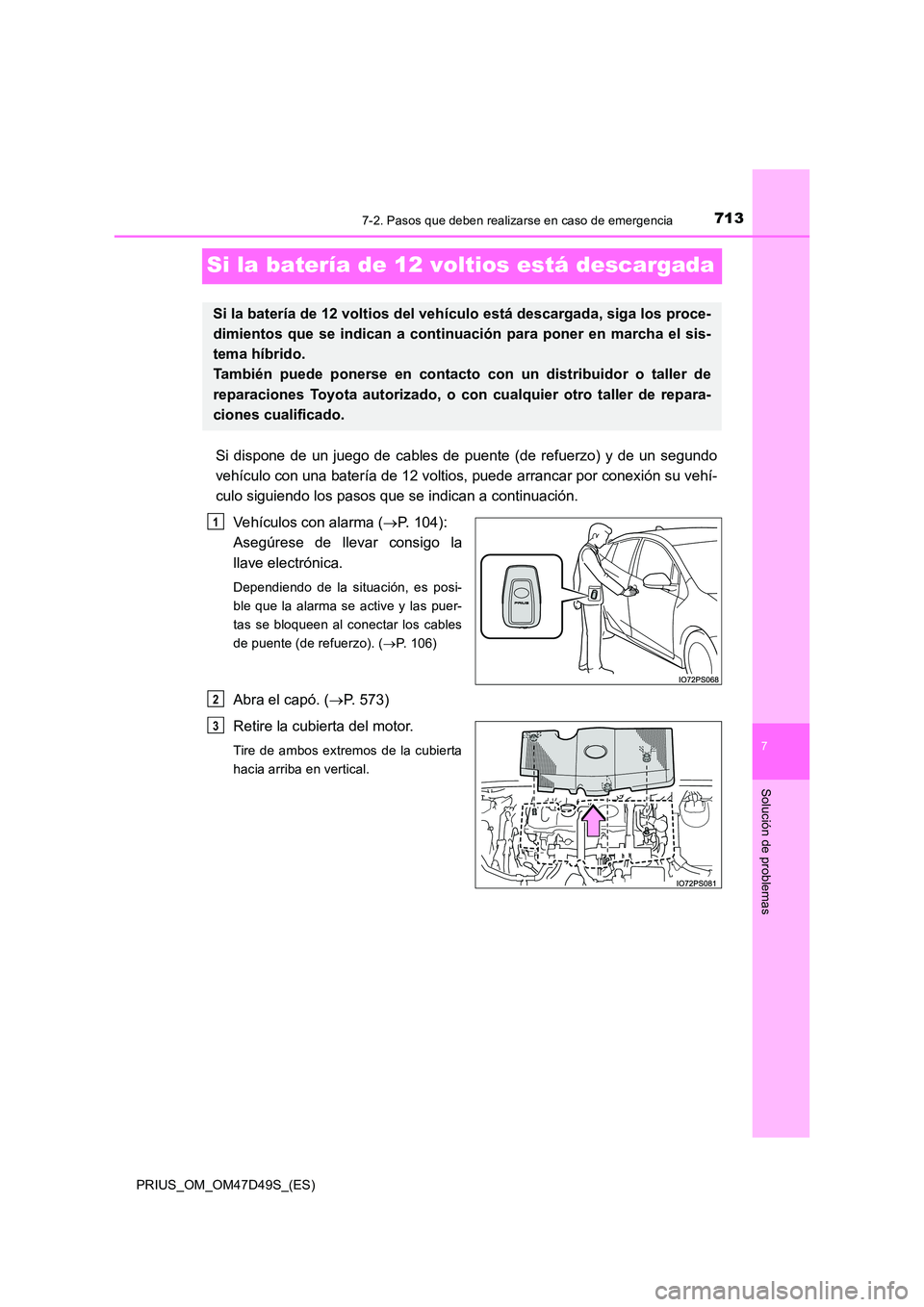 TOYOTA PRIUS 2019 Manual del propietario (in Spanish) 7137-2. Pasos que deben realizarse en caso de emergencia
PRIUS_OM_OM47D49S_(ES)
7
Solución de problemas
Si la batería de 12 voltios está descargada
Si dispone de un juego de cables de puente (de re TOYOTA PRIUS 2019 Manual del propietario (in Spanish) 7137-2. Pasos que deben realizarse en caso de emergencia
PRIUS_OM_OM47D49S_(ES)
7
Solución de problemas
Si la batería de 12 voltios está descargada
Si dispone de un juego de cables de puente (de re