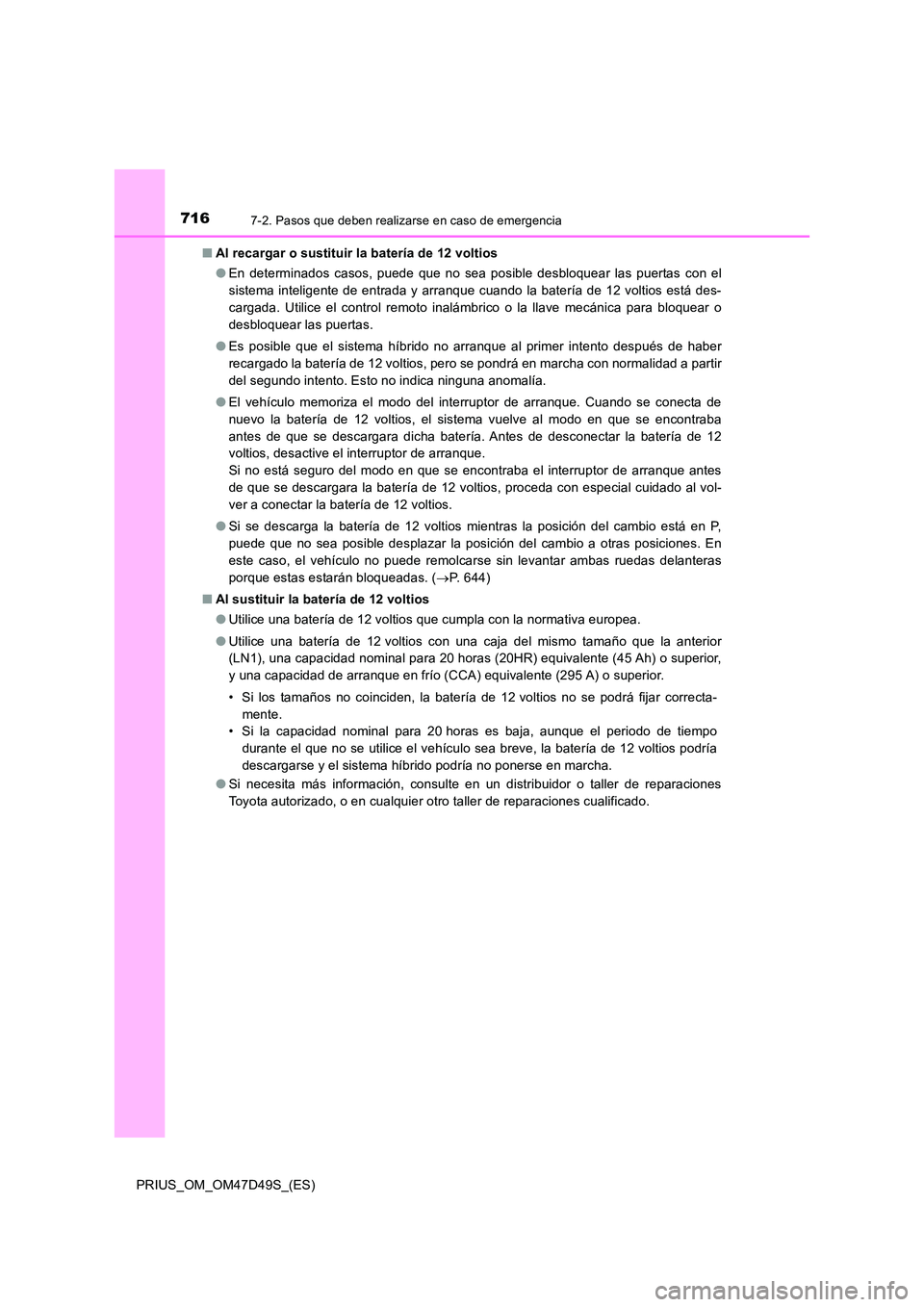 TOYOTA PRIUS 2019 Manual del propietario (in Spanish) 7167-2. Pasos que deben realizarse en caso de emergencia
PRIUS_OM_OM47D49S_(ES)
■ Al recargar o sustituir la batería de 12 voltios
● En determinados casos, puede que no sea posible desbloquear TOYOTA PRIUS 2019 Manual del propietario (in Spanish) 7167-2. Pasos que deben realizarse en caso de emergencia
PRIUS_OM_OM47D49S_(ES)
■ Al recargar o sustituir la batería de 12 voltios
● En determinados casos, puede que no sea posible desbloquear