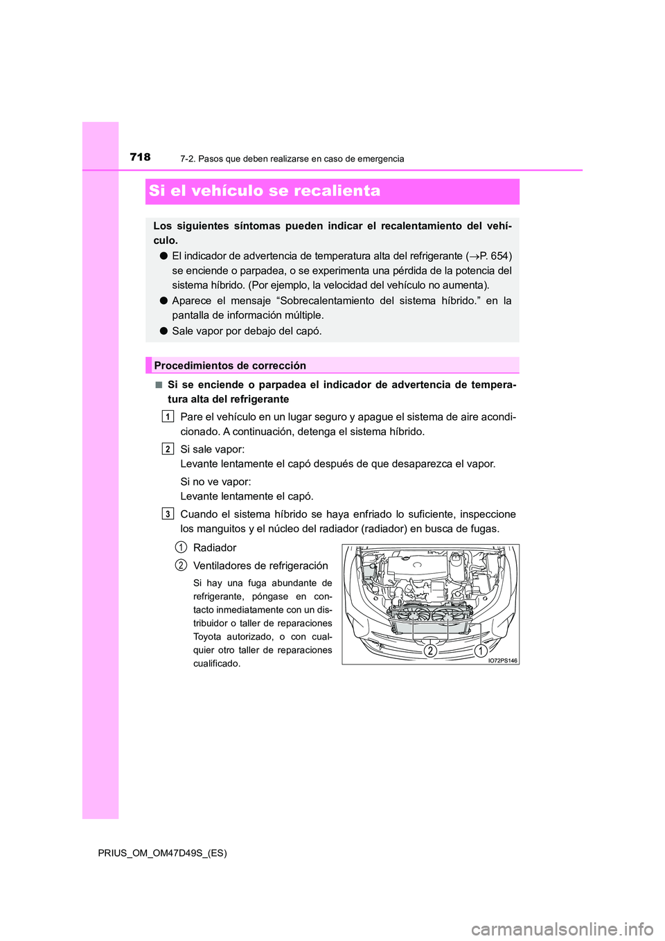 TOYOTA PRIUS 2019 Manual del propietario (in Spanish) 7187-2. Pasos que deben realizarse en caso de emergencia
PRIUS_OM_OM47D49S_(ES)
Si el vehículo se recalienta
■Si se enciende o parpadea el indicador de advertencia de tempera-
tura alta del refrig TOYOTA PRIUS 2019 Manual del propietario (in Spanish) 7187-2. Pasos que deben realizarse en caso de emergencia
PRIUS_OM_OM47D49S_(ES)
Si el vehículo se recalienta
■Si se enciende o parpadea el indicador de advertencia de tempera-
tura alta del refrig