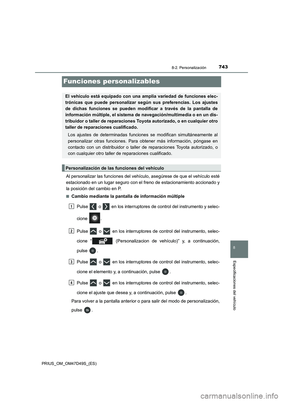 TOYOTA PRIUS 2019 Manual del propietario (in Spanish) 7438-2. Personalización
PRIUS_OM_OM47D49S_(ES)
8
Especificaciones del vehículo
Funciones personalizables
Al personalizar las funciones del vehículo, asegúrese de que el vehículo esté
estacionado TOYOTA PRIUS 2019 Manual del propietario (in Spanish) 7438-2. Personalización
PRIUS_OM_OM47D49S_(ES)
8
Especificaciones del vehículo
Funciones personalizables
Al personalizar las funciones del vehículo, asegúrese de que el vehículo esté
estacionado