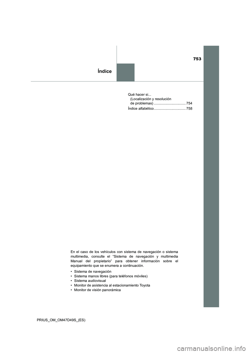 TOYOTA PRIUS 2019  Manual del propietario (in Spanish) 753
Índice
PRIUS_OM_OM47D49S_(ES)Qué hacer si... 
(Localización y resolución 
de problemas) ................................ 754
Índice alfabético ................................ 758
En el caso