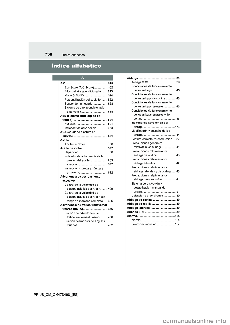 TOYOTA PRIUS 2019  Manual del propietario (in Spanish) 758Índice alfabético
PRIUS_OM_OM47D49S_(ES)
Índice alfabético
A/C .................................................... 518
Eco Score (A/C Score) ................ 162
Filtro del aire acondicionado 