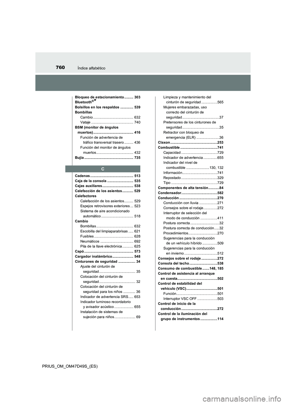 TOYOTA PRIUS 2019  Manual del propietario (in Spanish) 760Índice alfabético
PRIUS_OM_OM47D49S_(ES)
Bloqueo de estacionamiento ......... 303
Bluetooth®*
Bolsillos en los respaldos ............. 539
Bombillas
Cambio ......................................