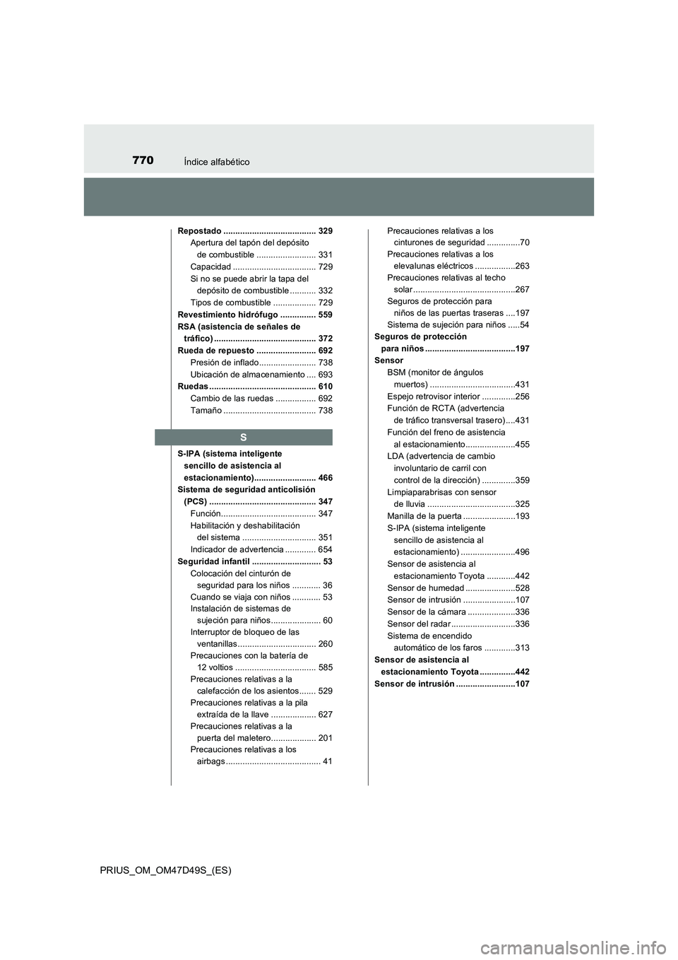 TOYOTA PRIUS 2019 Manual del propietario (in Spanish) 770Índice alfabético
PRIUS_OM_OM47D49S_(ES)
Repostado ....................................... 329
Apertura del tapón del depósito
de combustible ......................... 331
Capacidad .......... TOYOTA PRIUS 2019 Manual del propietario (in Spanish) 770Índice alfabético
PRIUS_OM_OM47D49S_(ES)
Repostado ....................................... 329
Apertura del tapón del depósito
de combustible ......................... 331
Capacidad ..........