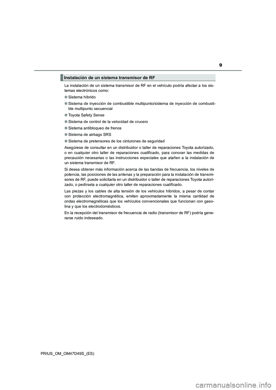 TOYOTA PRIUS 2019 Manual del propietario (in Spanish) 9
PRIUS_OM_OM47D49S_(ES)La instalación de un sistema transmisor de RF en el vehículo podría afectar a los sis-
temas electrónicos como:
●Sistema híbrido
●Sistema de inyección de combustible TOYOTA PRIUS 2019 Manual del propietario (in Spanish) 9
PRIUS_OM_OM47D49S_(ES)La instalación de un sistema transmisor de RF en el vehículo podría afectar a los sis-
temas electrónicos como:
●Sistema híbrido
●Sistema de inyección de combustible