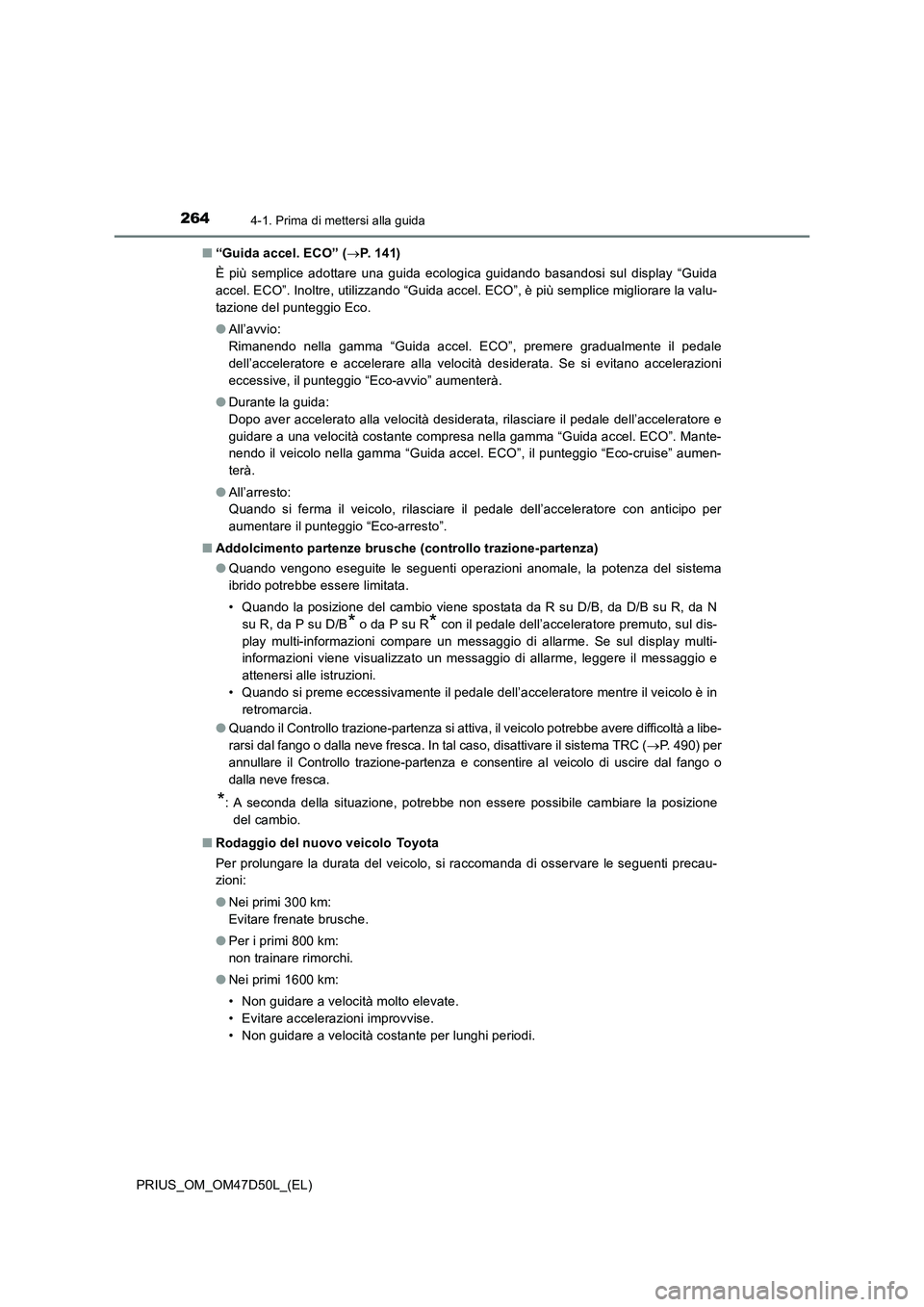 TOYOTA PRIUS 2019  Manuale duso (in Italian) 2644-1. Prima di mettersi alla guida
PRIUS_OM_OM47D50L_(EL)■“Guida accel. ECO” (P.  1 4 1 )
È più semplice adottare una guida ecologica guidando basandosi sul display “Guida
accel. ECO”