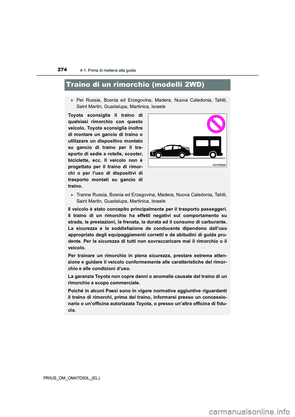 TOYOTA PRIUS 2019  Manuale duso (in Italian) 2744-1. Prima di mettersi alla guida
PRIUS_OM_OM47D50L_(EL)
Traino di un rimorchio (modelli 2WD)
Per Russia, Bosnia ed Erzegovina, Madera, Nuova Caledonia, Tahiti, 
Saint Martin, Guadalupa, Martini