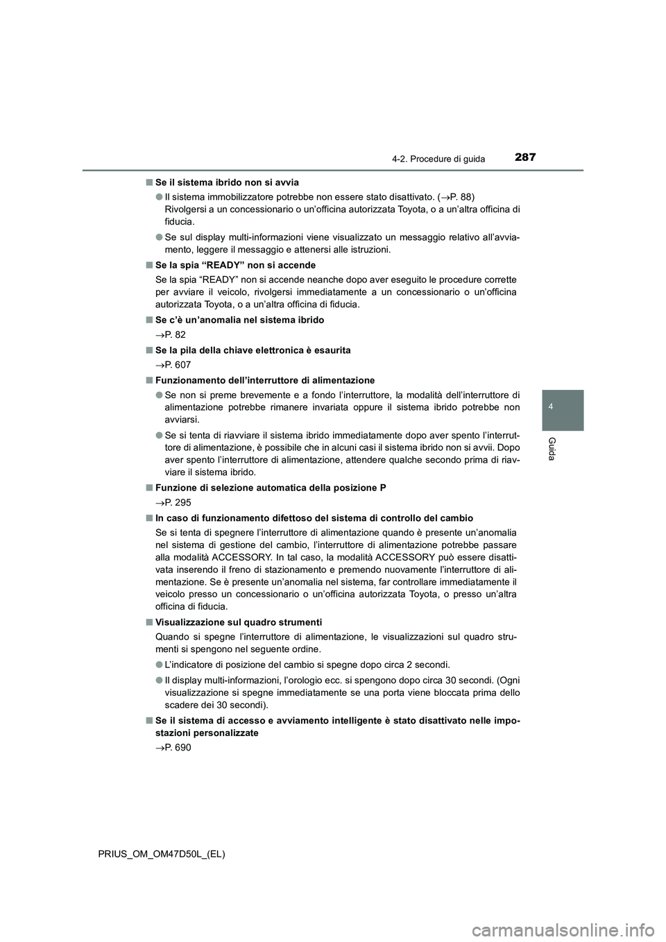 TOYOTA PRIUS 2019  Manuale duso (in Italian) 2874-2. Procedure di guida
4
Guida
PRIUS_OM_OM47D50L_(EL)■Se il sistema ibrido non si avvia
●Il sistema immobilizzatore potrebbe non essere stato disattivato. (P.  8 8 )  
Rivolgersi a un conce