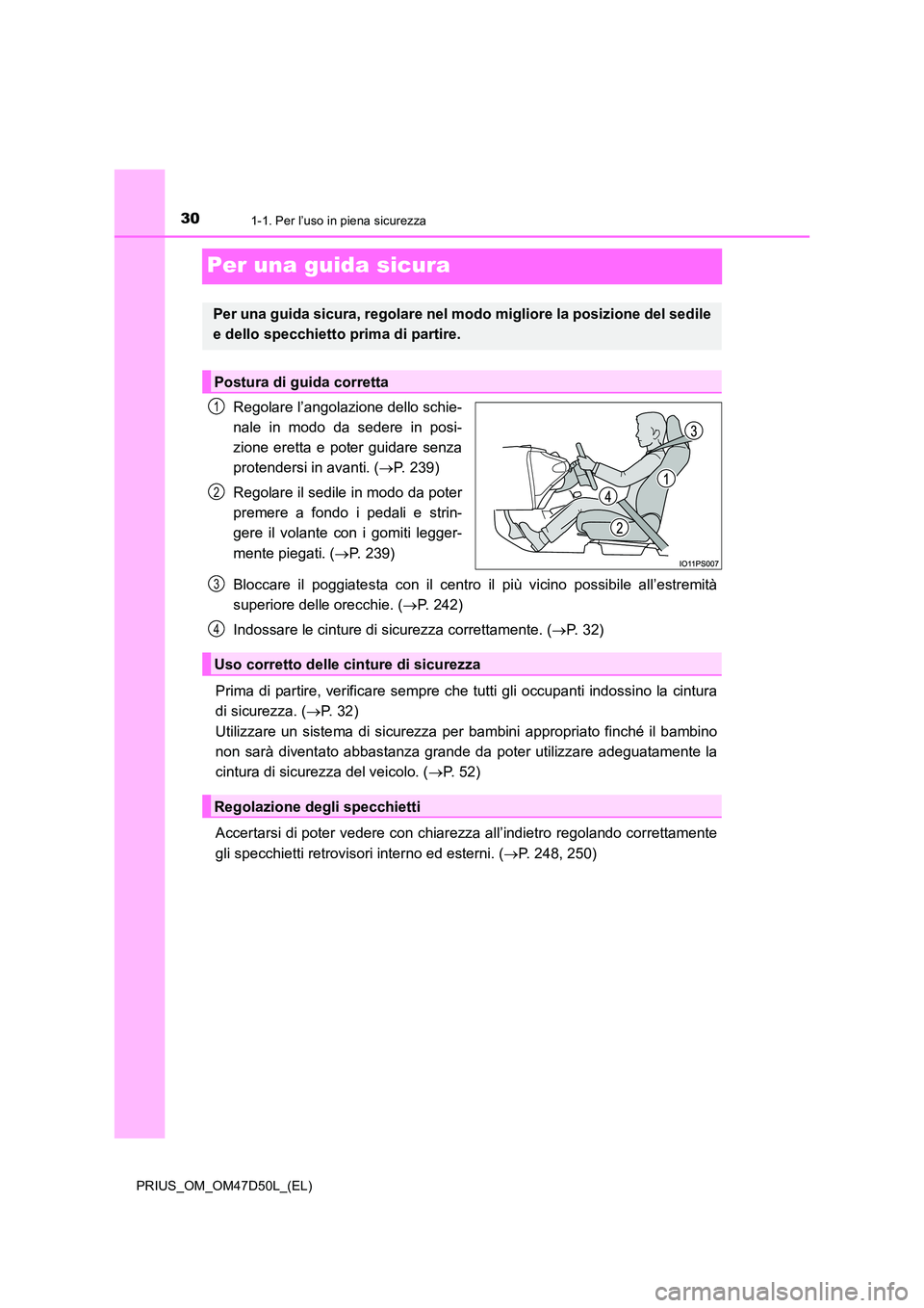 TOYOTA PRIUS 2019 Manuale duso (in Italian) 301-1. Per l’uso in piena sicurezza
PRIUS_OM_OM47D50L_(EL)
Per una guida sicura
Regolare l’angolazione dello schie-
nale in modo da sedere in posi-
zione eretta e poter guidare senza
protendersi TOYOTA PRIUS 2019 Manuale duso (in Italian) 301-1. Per l’uso in piena sicurezza
PRIUS_OM_OM47D50L_(EL)
Per una guida sicura
Regolare l’angolazione dello schie-
nale in modo da sedere in posi-
zione eretta e poter guidare senza
protendersi