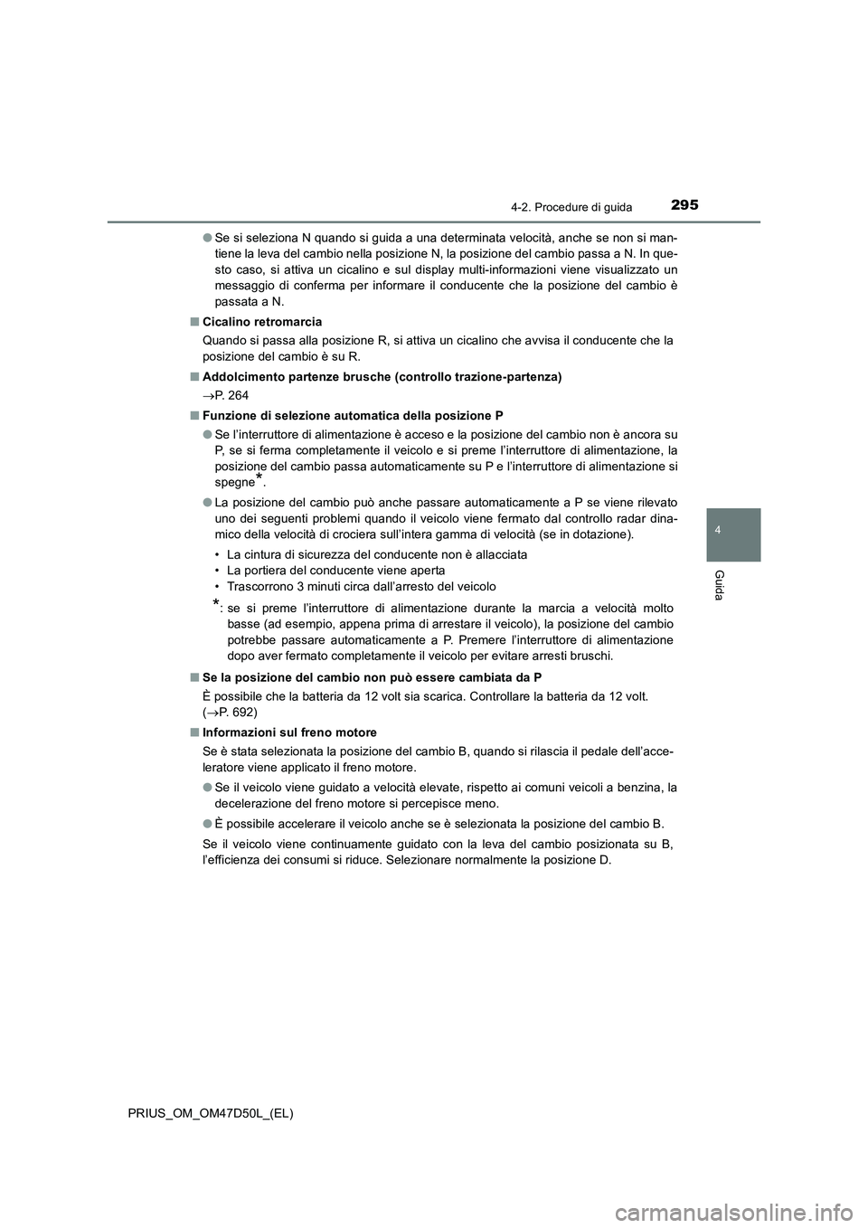 TOYOTA PRIUS 2019  Manuale duso (in Italian) 2954-2. Procedure di guida
4
Guida
PRIUS_OM_OM47D50L_(EL)●Se si seleziona N quando si guida a una determinata velocità, anche se non si man-
tiene la leva del cambio nella posizione N, la posizione