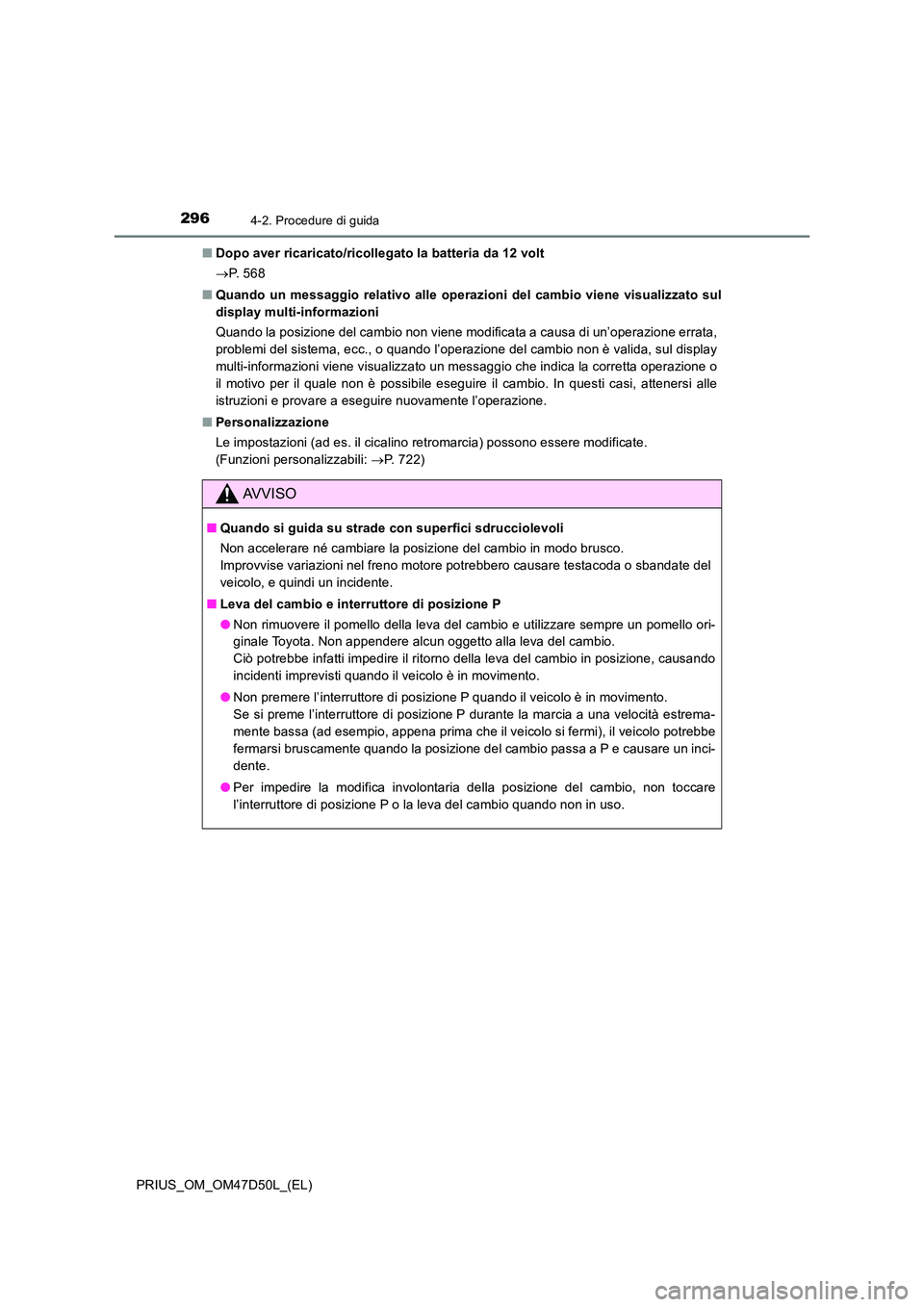 TOYOTA PRIUS 2019  Manuale duso (in Italian) 2964-2. Procedure di guida
PRIUS_OM_OM47D50L_(EL) 
■ Dopo aver ricaricato/ricollegato la batteria da 12 volt 
 P.  5 6 8 
■ Quando un messaggio relativo alle operazioni del cambio viene visuali