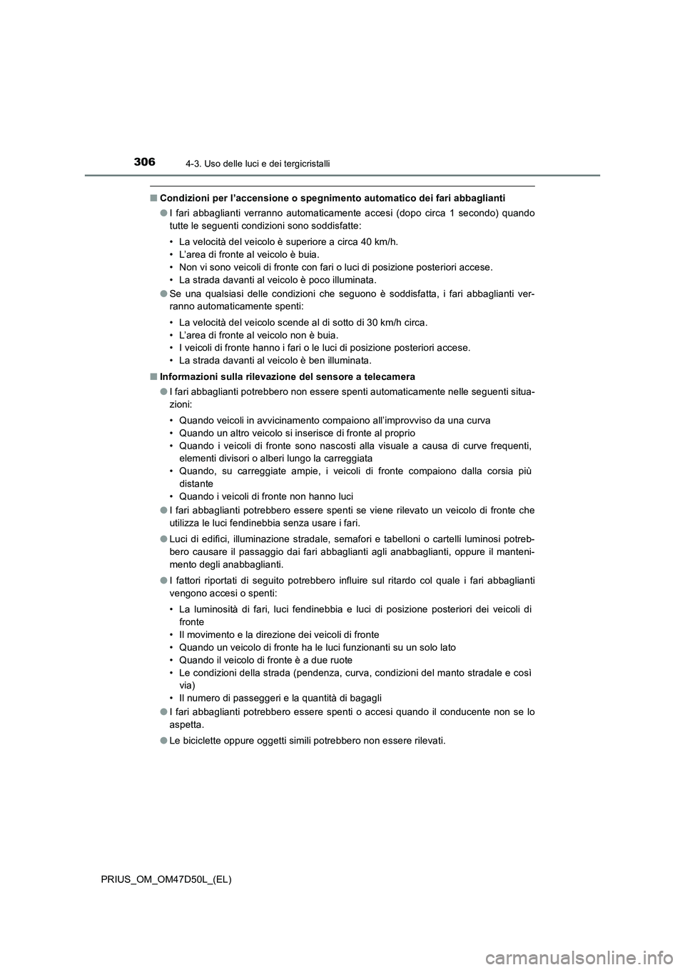 TOYOTA PRIUS 2019  Manuale duso (in Italian) 3064-3. Uso delle luci e dei tergicristalli
PRIUS_OM_OM47D50L_(EL)
■Condizioni per l’accensione o spegnimento automatico dei fari abbaglianti
●I fari abbaglianti verranno automaticamente accesi 