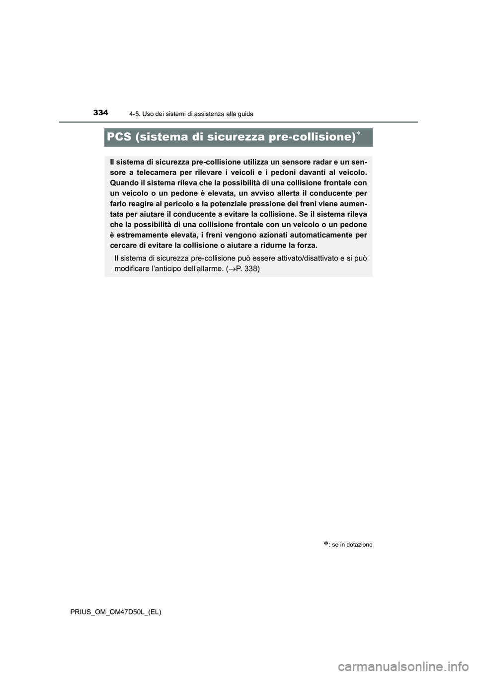 TOYOTA PRIUS 2019  Manuale duso (in Italian) 3344-5. Uso dei sistemi di assistenza alla guida
PRIUS_OM_OM47D50L_(EL)
PCS (sistema di sicurezza pre-collisione)
: se in dotazione
Il sistema di sicurezza pre-collisione utilizza un sensore rad