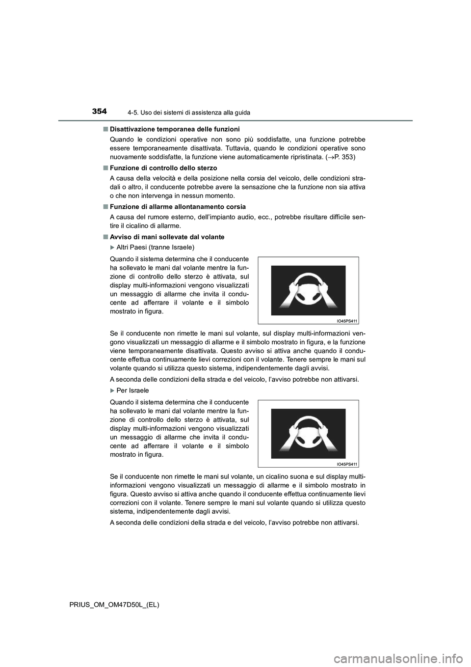 TOYOTA PRIUS 2019  Manuale duso (in Italian) 3544-5. Uso dei sistemi di assistenza alla guida
PRIUS_OM_OM47D50L_(EL)■Disattivazione temporanea delle funzioni
Quando le condizioni operative non sono più soddisfatte, una funzione potrebbe
esser