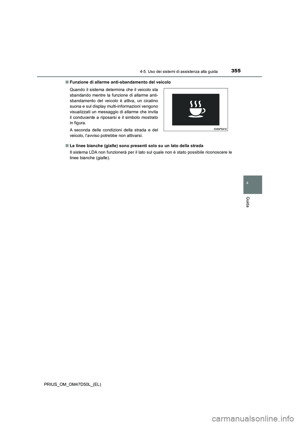 TOYOTA PRIUS 2019  Manuale duso (in Italian) 3554-5. Uso dei sistemi di assistenza alla guida
4
Guida
PRIUS_OM_OM47D50L_(EL)■Funzione di allarme anti-sbandamento del veicolo
■Le linee bianche (gialle) sono presenti solo su un lato della stra