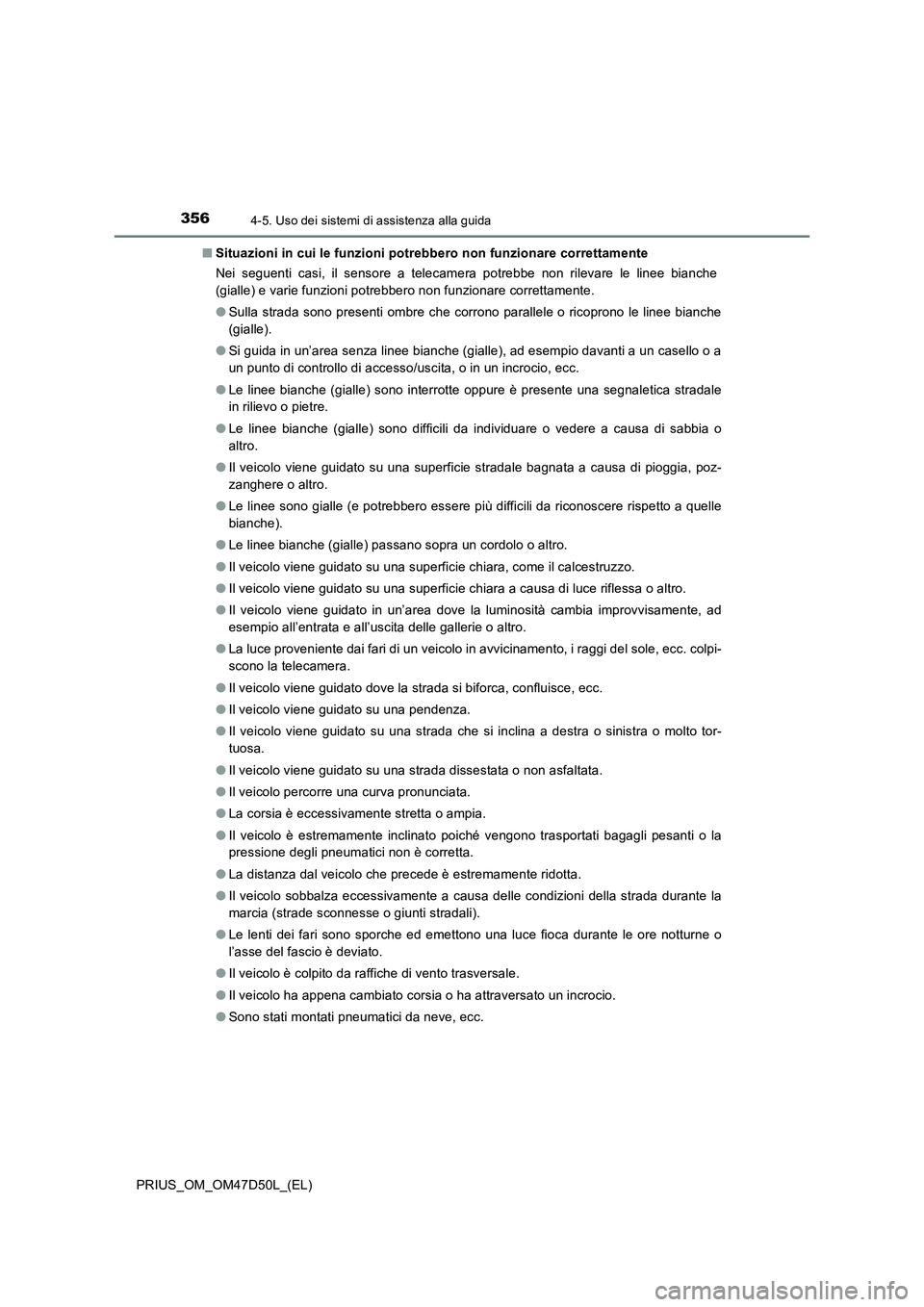 TOYOTA PRIUS 2019  Manuale duso (in Italian) 3564-5. Uso dei sistemi di assistenza alla guida
PRIUS_OM_OM47D50L_(EL)■Situazioni in cui le funzioni potrebbero non funzionare correttamente
Nei seguenti casi, il sensore a telecamera potrebbe non 