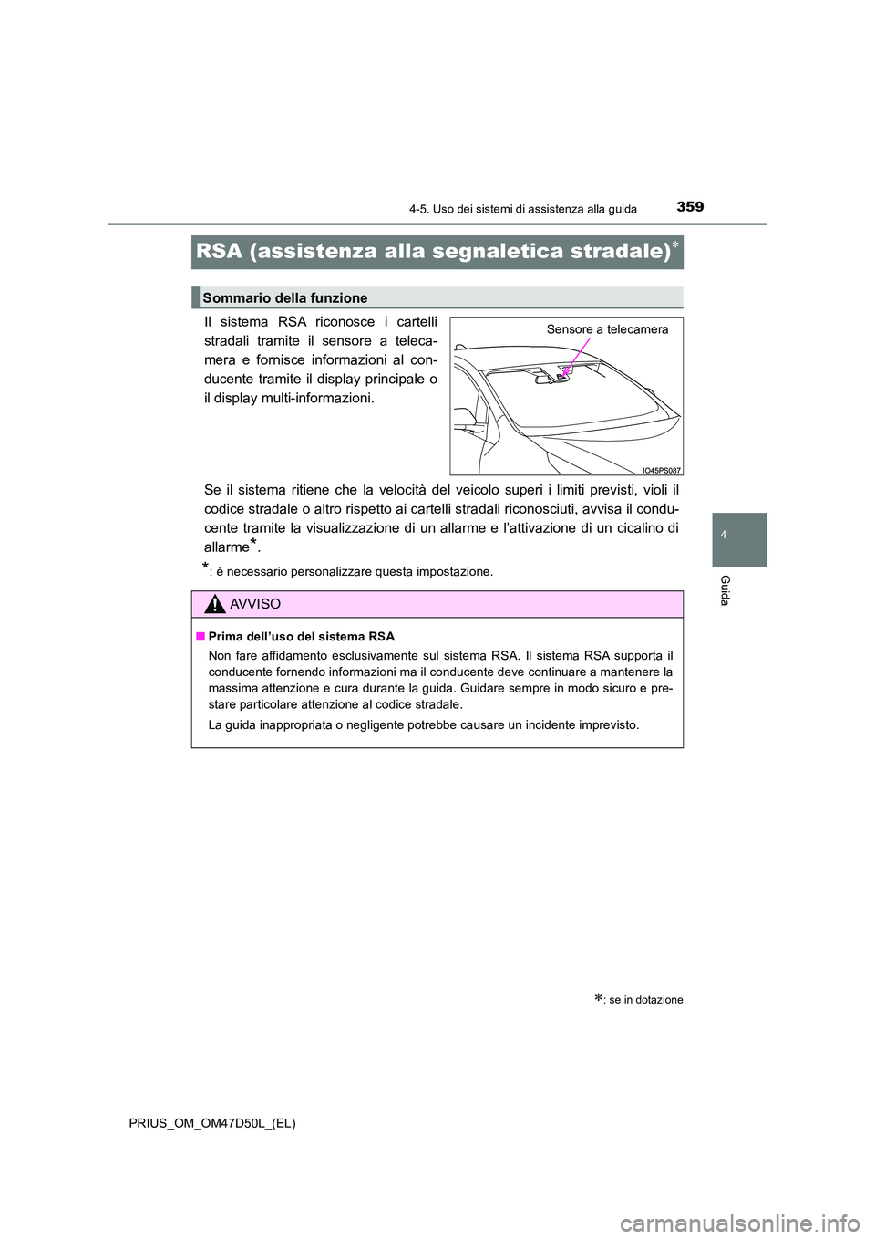 TOYOTA PRIUS 2019  Manuale duso (in Italian) 359
4
4-5. Uso dei sistemi di assistenza alla guida
Guida
PRIUS_OM_OM47D50L_(EL)
RSA (assistenza alla segnaletica stradale)
Il sistema RSA riconosce i cartelli 
stradali tramite il sensore a teleca