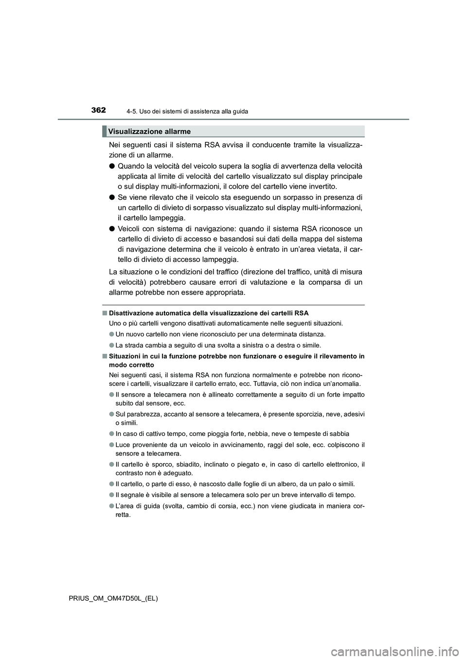 TOYOTA PRIUS 2019  Manuale duso (in Italian) 3624-5. Uso dei sistemi di assistenza alla guida
PRIUS_OM_OM47D50L_(EL)
Nei seguenti casi il sistema RSA avvisa il conducente tramite la visualizza-
zione di un allarme.
●Quando la velocità del vei
