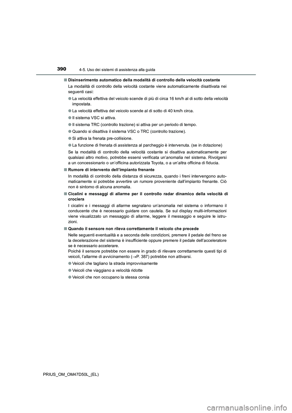 TOYOTA PRIUS 2019  Manuale duso (in Italian) 3904-5. Uso dei sistemi di assistenza alla guida
PRIUS_OM_OM47D50L_(EL)■Disinserimento automatico della modalità di controllo della velocità costante
La modalità di controllo della velocità cost