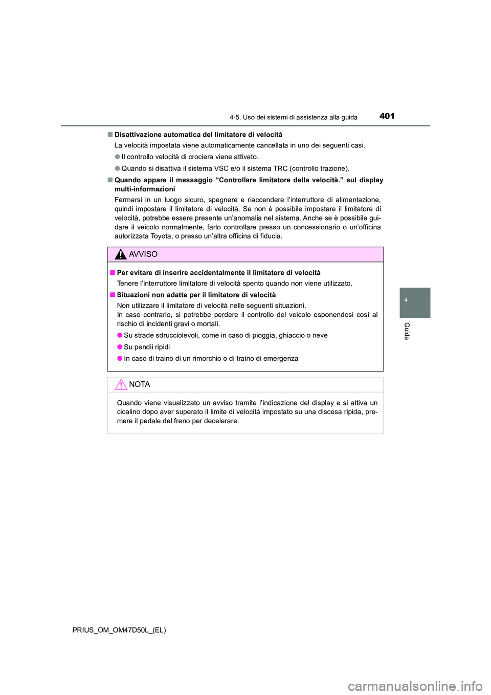 TOYOTA PRIUS 2019  Manuale duso (in Italian) 4014-5. Uso dei sistemi di assistenza alla guida
4
Guida
PRIUS_OM_OM47D50L_(EL) 
■ Disattivazione automatica del limitatore di velocità 
La velocità impostata viene automaticamente cancellata in u