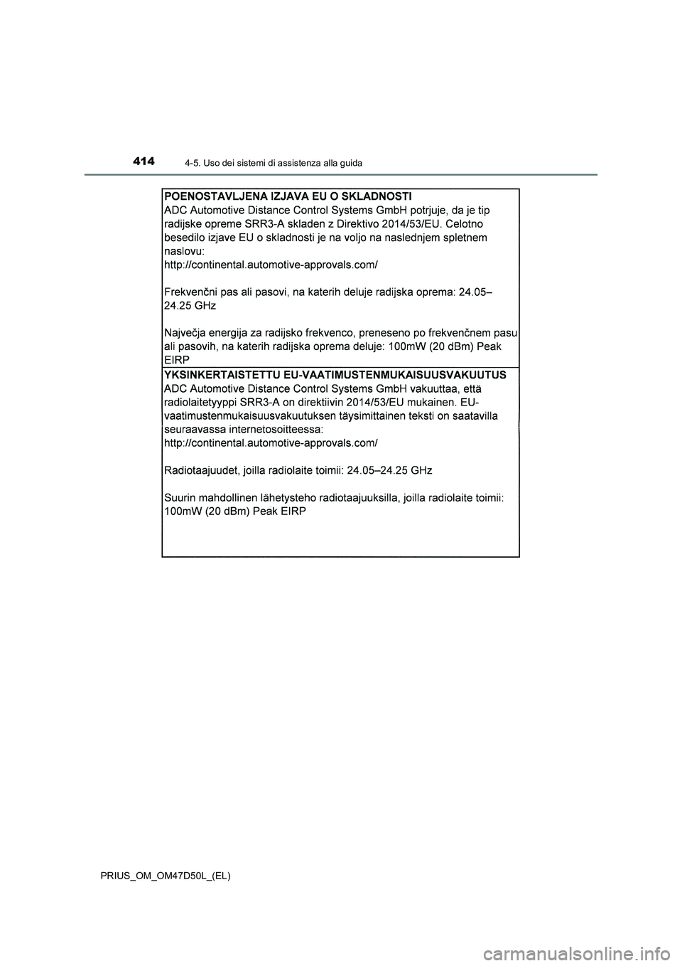 TOYOTA PRIUS 2019  Manuale duso (in Italian) 4144-5. Uso dei sistemi di assistenza alla guida
PRIUS_OM_OM47D50L_(EL) 