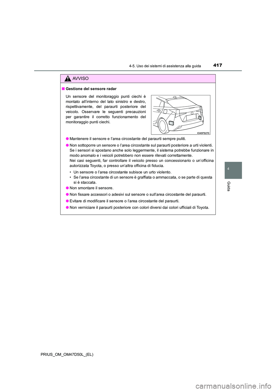 TOYOTA PRIUS 2019  Manuale duso (in Italian) 4174-5. Uso dei sistemi di assistenza alla guida
4
Guida
PRIUS_OM_OM47D50L_(EL)
AVVISO
■Gestione del sensore radar 
● Mantenere il sensore e l’area circostante del paraurti sempre puliti. 
● N