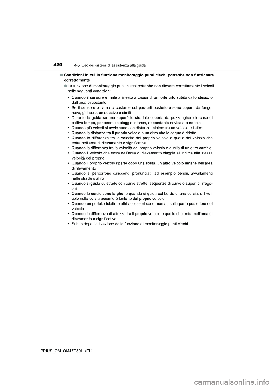 TOYOTA PRIUS 2019  Manuale duso (in Italian) 4204-5. Uso dei sistemi di assistenza alla guida
PRIUS_OM_OM47D50L_(EL)■Condizioni in cui la funzione monitoraggio punti ciechi potrebbe non funzionare
correttamente
●La funzione di monitoraggio p