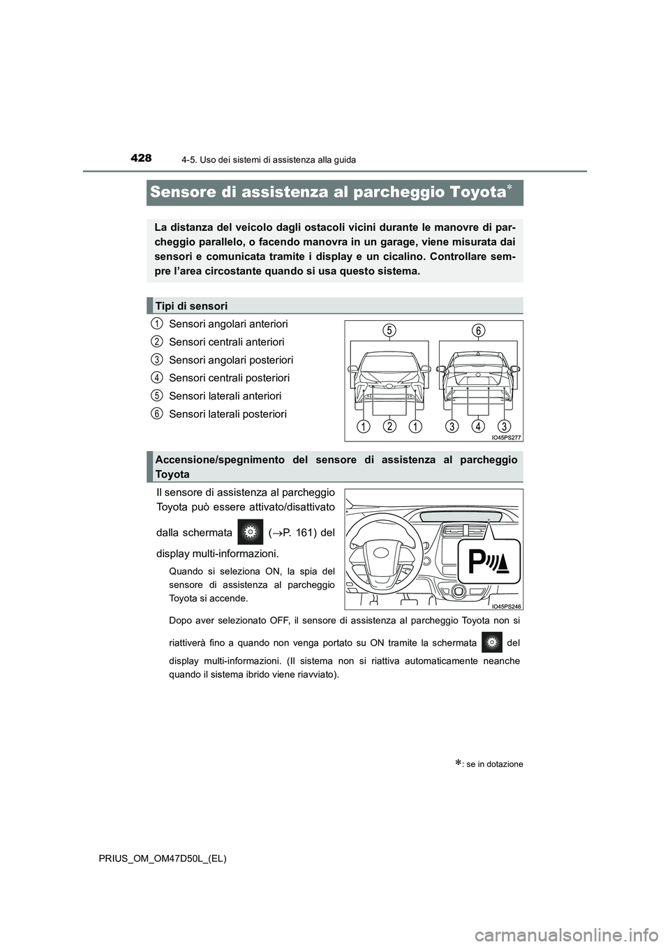 TOYOTA PRIUS 2019  Manuale duso (in Italian) 4284-5. Uso dei sistemi di assistenza alla guida
PRIUS_OM_OM47D50L_(EL)
Sensore di assistenza al parcheggio Toyota
Sensori angolari anteriori 
Sensori centrali anteriori 
Sensori angolari posterior