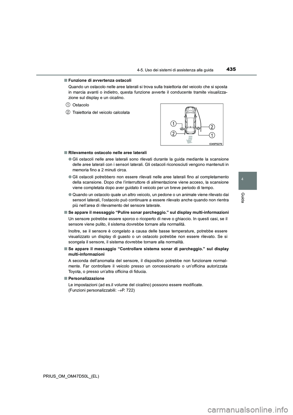 TOYOTA PRIUS 2019  Manuale duso (in Italian) 4354-5. Uso dei sistemi di assistenza alla guida
4
Guida
PRIUS_OM_OM47D50L_(EL) 
■ Funzione di avvertenza ostacoli 
Quando un ostacolo nelle aree laterali si trova sulla traiettoria del veicolo che 
