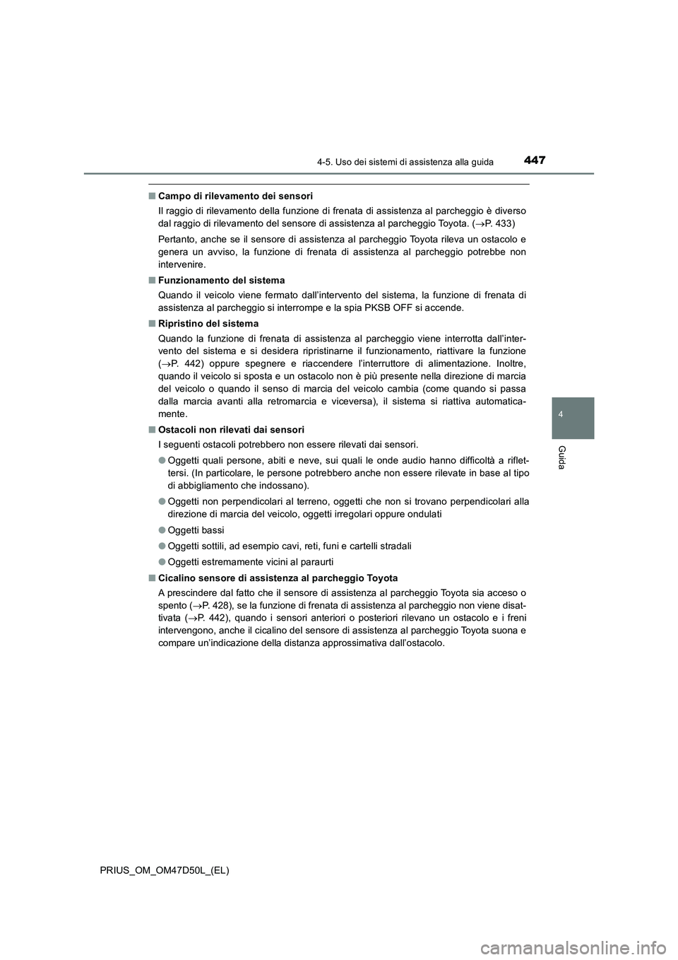 TOYOTA PRIUS 2019  Manuale duso (in Italian) 4474-5. Uso dei sistemi di assistenza alla guida
4
Guida
PRIUS_OM_OM47D50L_(EL)
■Campo di rilevamento dei sensori
Il raggio di rilevamento della funzione di frenata di assistenza al parcheggio è di