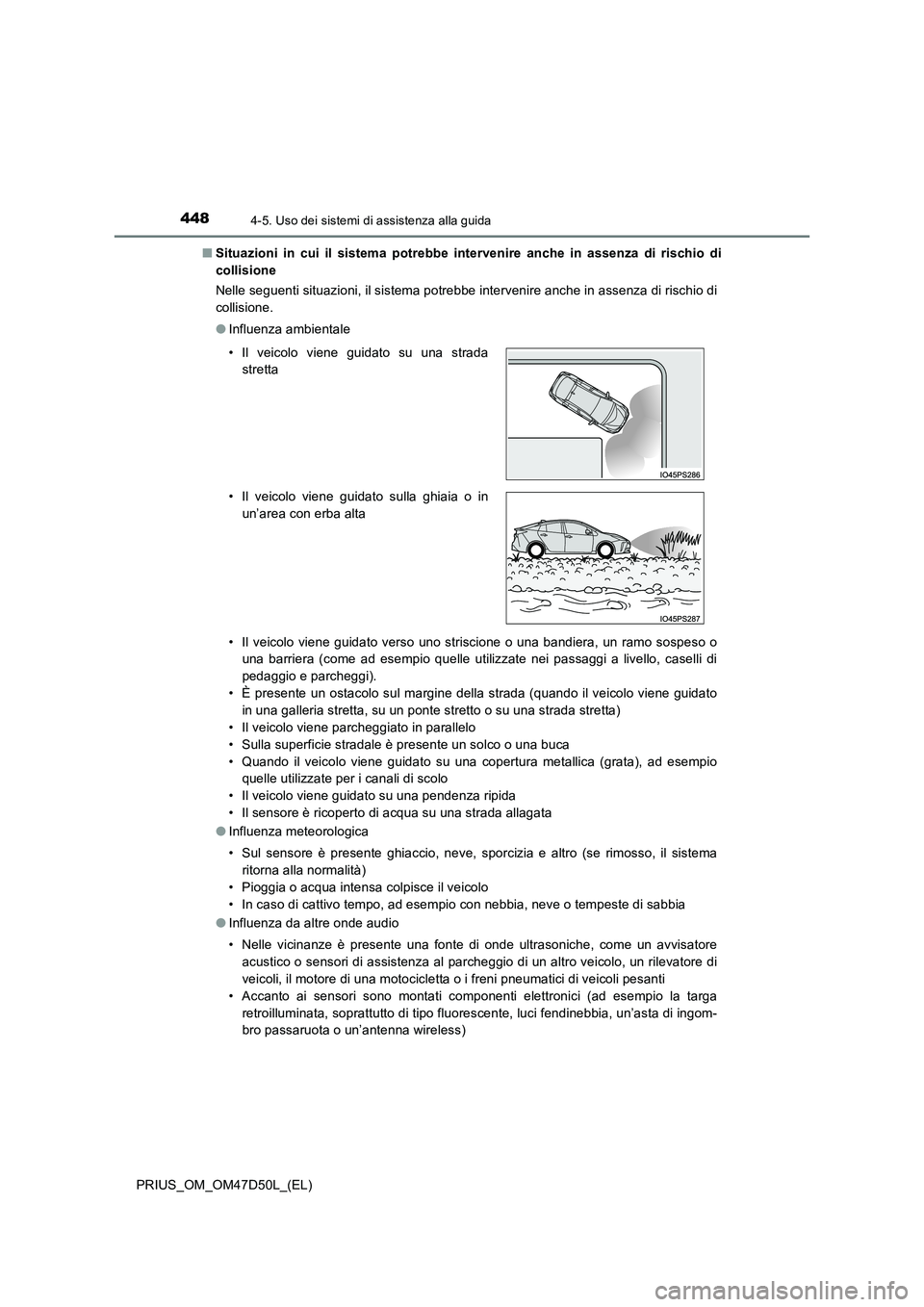 TOYOTA PRIUS 2019  Manuale duso (in Italian) 4484-5. Uso dei sistemi di assistenza alla guida
PRIUS_OM_OM47D50L_(EL) 
■ Situazioni in cui il sistema potrebbe intervenire anche in assenza di rischio di 
collisione 
Nelle seguenti situazioni, il