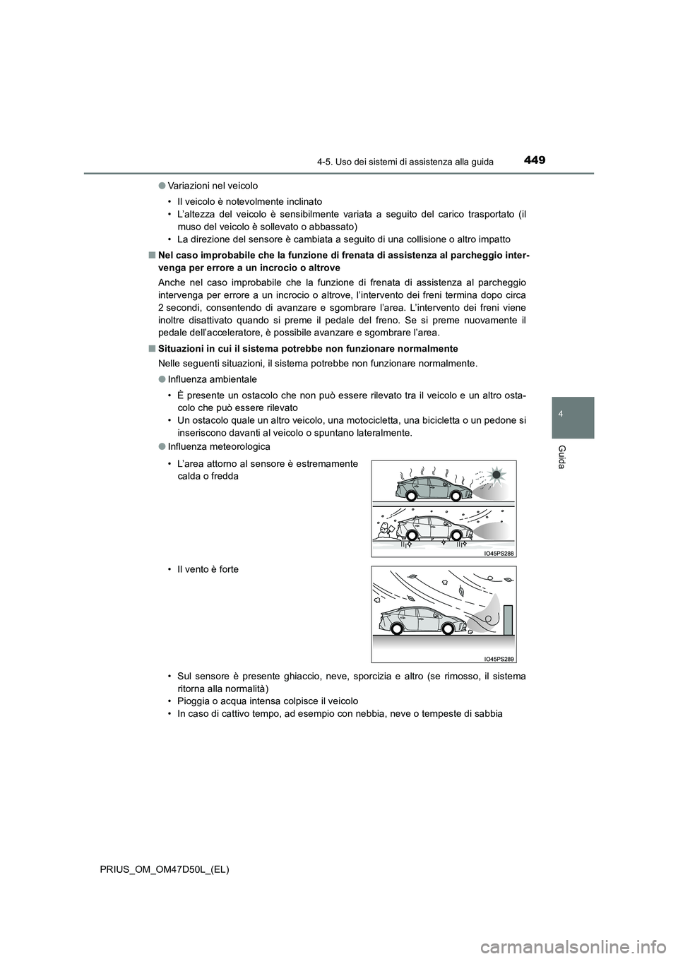 TOYOTA PRIUS 2019  Manuale duso (in Italian) 4494-5. Uso dei sistemi di assistenza alla guida
4
Guida
PRIUS_OM_OM47D50L_(EL) 
● Variazioni nel veicolo 
• Il veicolo è notevolmente inclinato 
• L’altezza del veicolo è sensibilmente vari