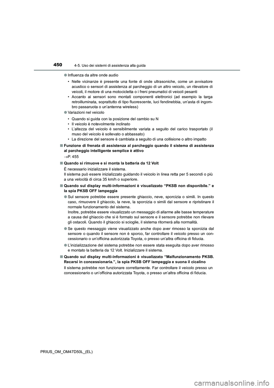 TOYOTA PRIUS 2019  Manuale duso (in Italian) 4504-5. Uso dei sistemi di assistenza alla guida
PRIUS_OM_OM47D50L_(EL)●Influenza da altre onde audio
• Nelle vicinanze è presente una fonte di onde ultrasoniche, come un avvisatore
acustico o se