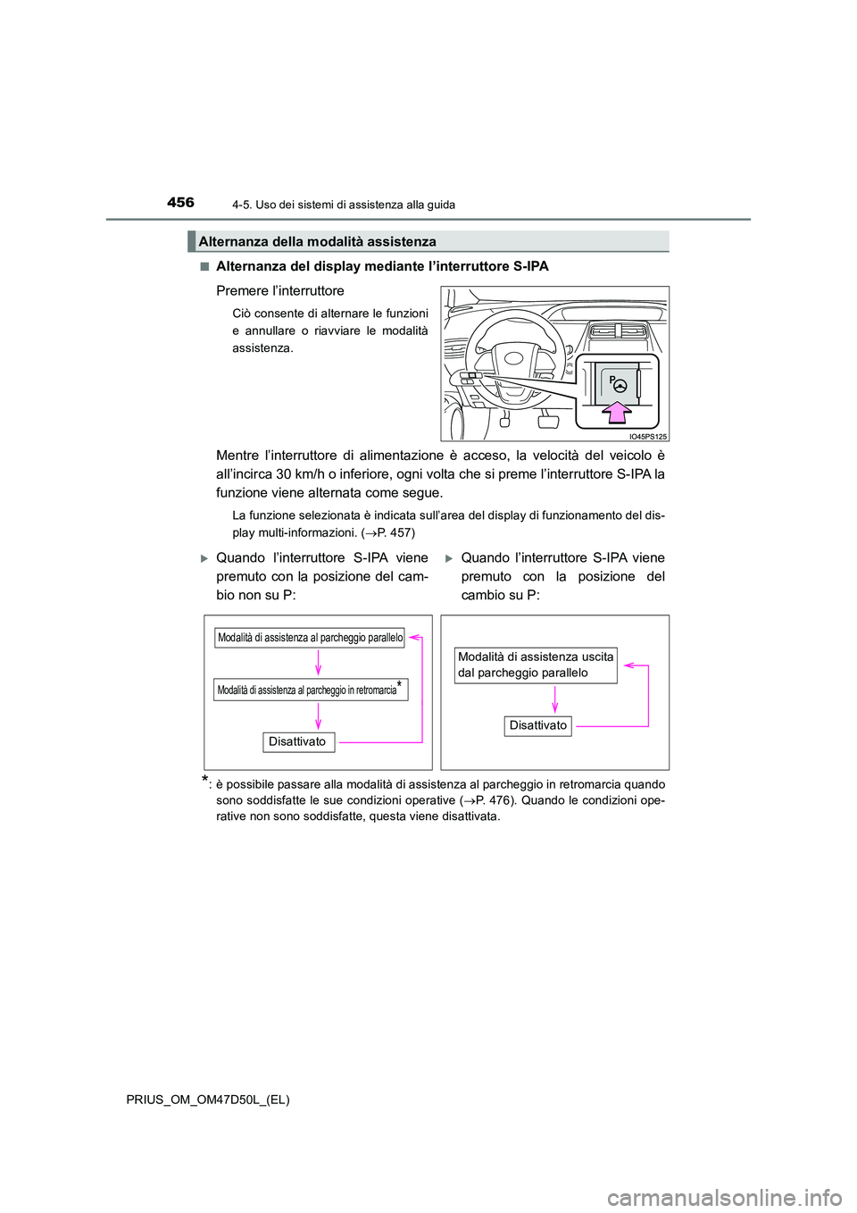 TOYOTA PRIUS 2019  Manuale duso (in Italian) 4564-5. Uso dei sistemi di assistenza alla guida
PRIUS_OM_OM47D50L_(EL) 
■Alternanza del display mediante l’interruttore S-IPA 
Premere l’interruttore
Ciò consente di alternare le funzioni 
e a