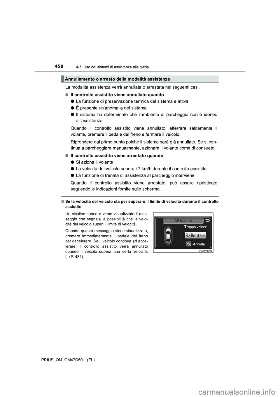 TOYOTA PRIUS 2019  Manuale duso (in Italian) 4584-5. Uso dei sistemi di assistenza alla guida
PRIUS_OM_OM47D50L_(EL)
La modalità assistenza verrà annullata o arrestata nei seguenti casi.
■Il controllo assistito viene annullato quando
●La f