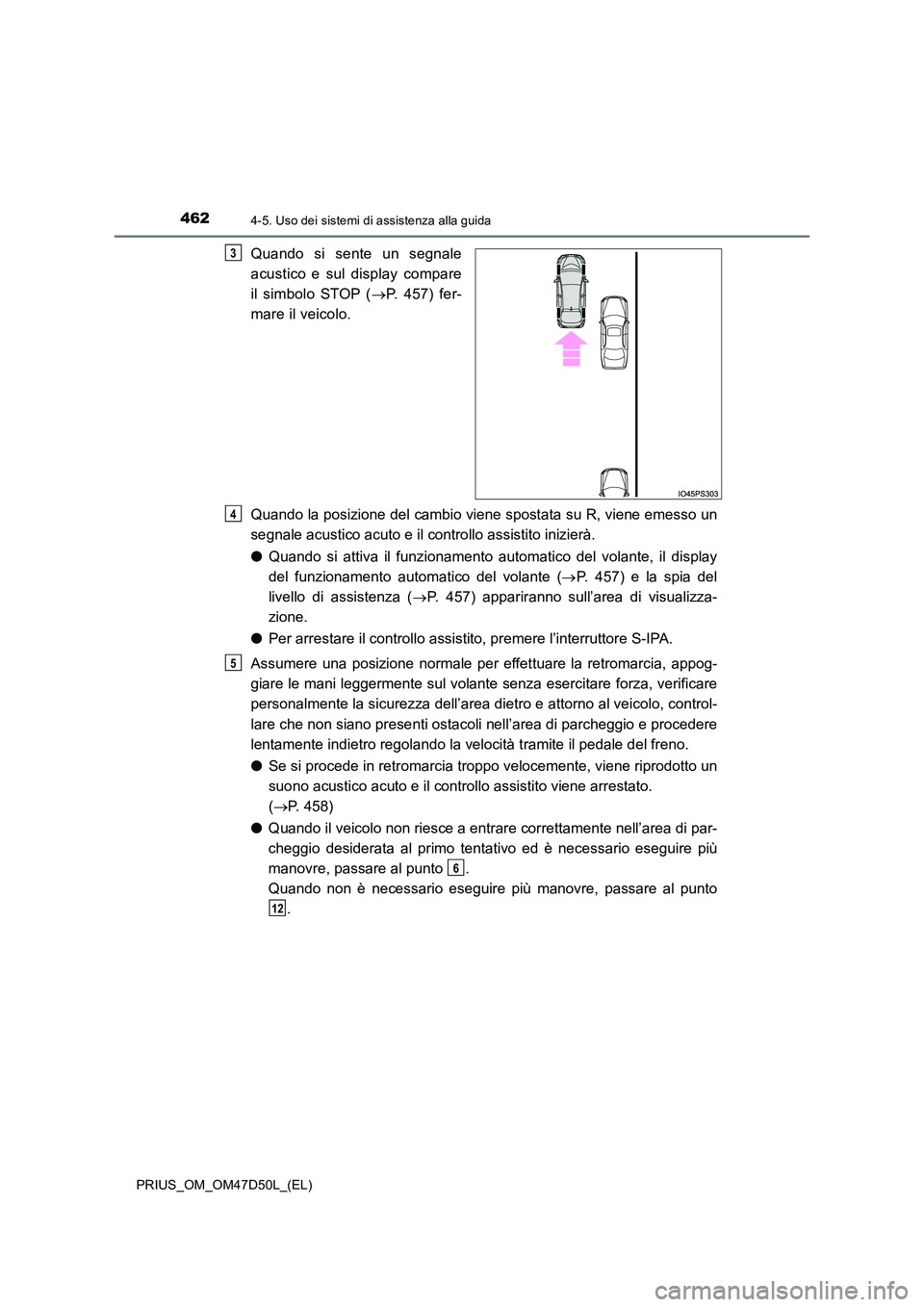 TOYOTA PRIUS 2019  Manuale duso (in Italian) 4624-5. Uso dei sistemi di assistenza alla guida
PRIUS_OM_OM47D50L_(EL)
Quando si sente un segnale 
acustico e sul display compare 
il simbolo STOP ( P. 457) fer- 
mare il veicolo. 
Quando la posiz