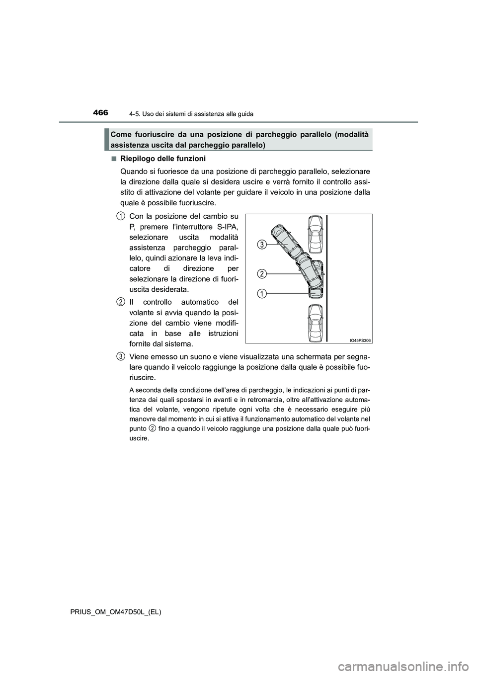 TOYOTA PRIUS 2019  Manuale duso (in Italian) 4664-5. Uso dei sistemi di assistenza alla guida
PRIUS_OM_OM47D50L_(EL) 
■Riepilogo delle funzioni 
Quando si fuoriesce da una posizione di parcheggio parallelo, selezionare 
la direzione dalla qual