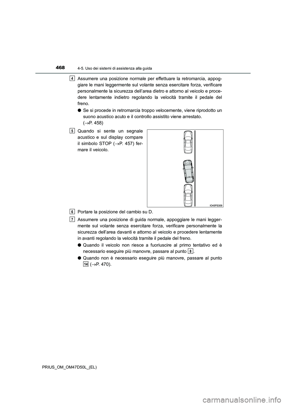 TOYOTA PRIUS 2019  Manuale duso (in Italian) 4684-5. Uso dei sistemi di assistenza alla guida
PRIUS_OM_OM47D50L_(EL)
Assumere una posizione normale per effettuare la retromarcia, appog- 
giare le mani leggermente sul volante senza esercitare for