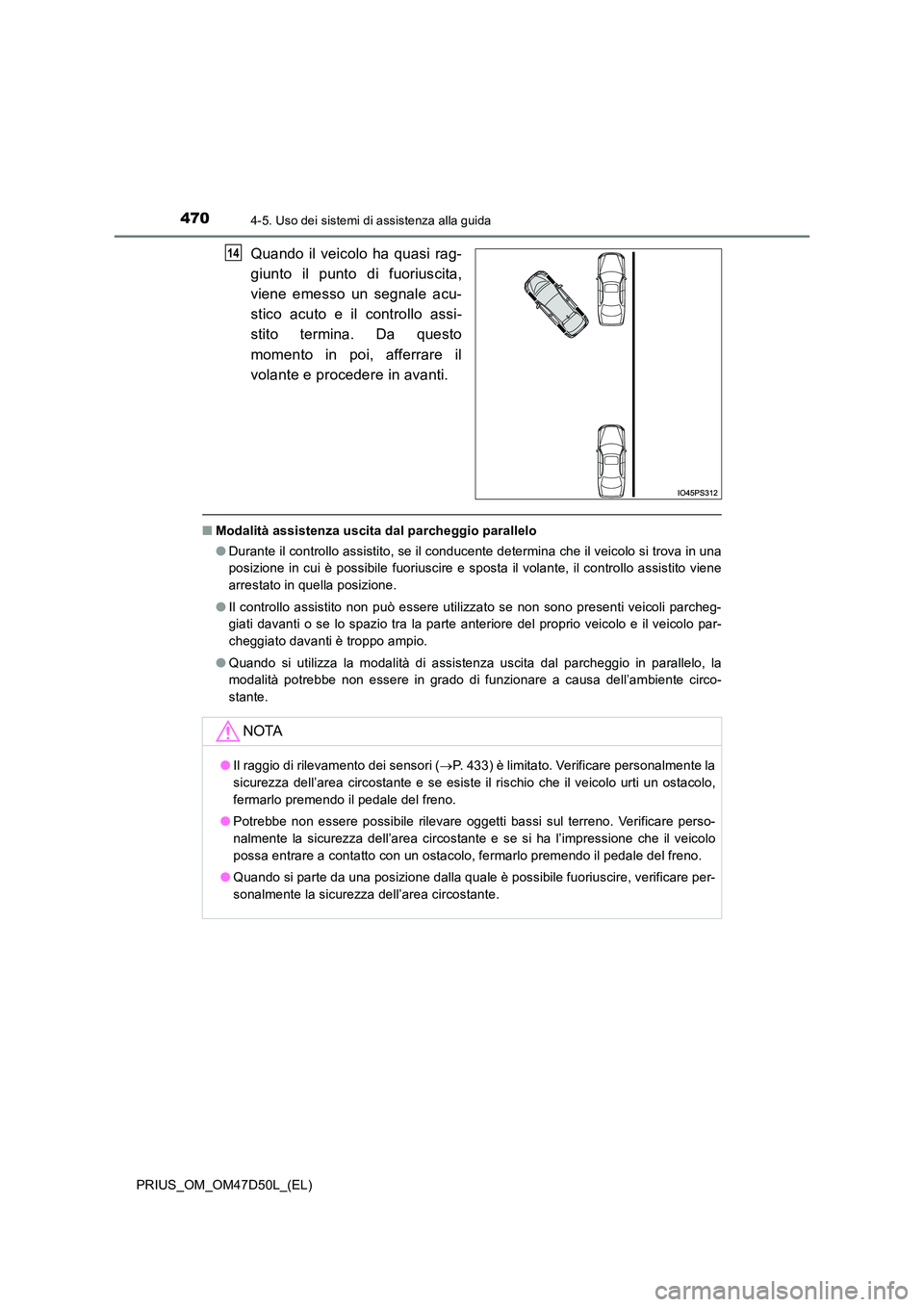 TOYOTA PRIUS 2019  Manuale duso (in Italian) 4704-5. Uso dei sistemi di assistenza alla guida
PRIUS_OM_OM47D50L_(EL)
Quando il veicolo ha quasi rag- 
giunto il punto di fuoriuscita, 
viene emesso un segnale acu- 
stico acuto e il controllo assi-
