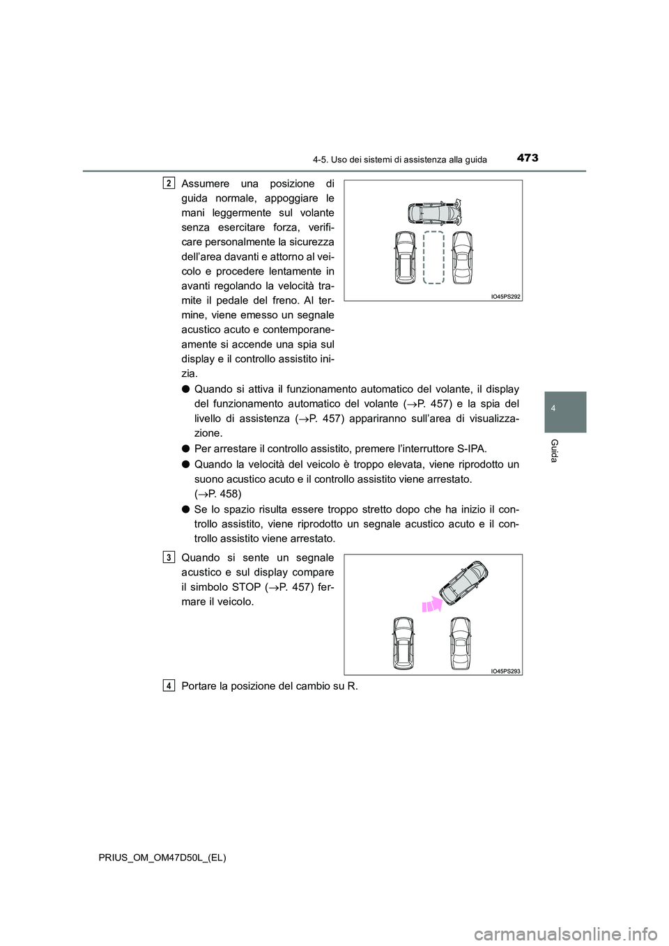 TOYOTA PRIUS 2019  Manuale duso (in Italian) 4734-5. Uso dei sistemi di assistenza alla guida
4
Guida
PRIUS_OM_OM47D50L_(EL)
Assumere una posizione di 
guida normale, appoggiare le 
mani leggermente sul volante 
senza esercitare forza, verifi-
c