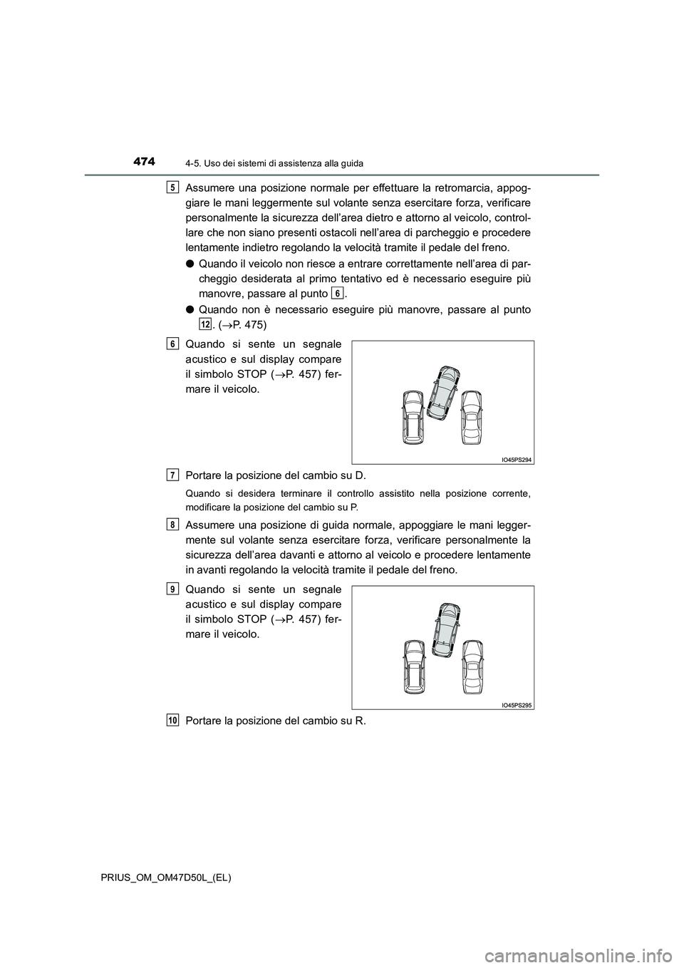 TOYOTA PRIUS 2019  Manuale duso (in Italian) 4744-5. Uso dei sistemi di assistenza alla guida
PRIUS_OM_OM47D50L_(EL)
Assumere una posizione normale per effettuare la retromarcia, appog- 
giare le mani leggermente sul volante senza esercitare for