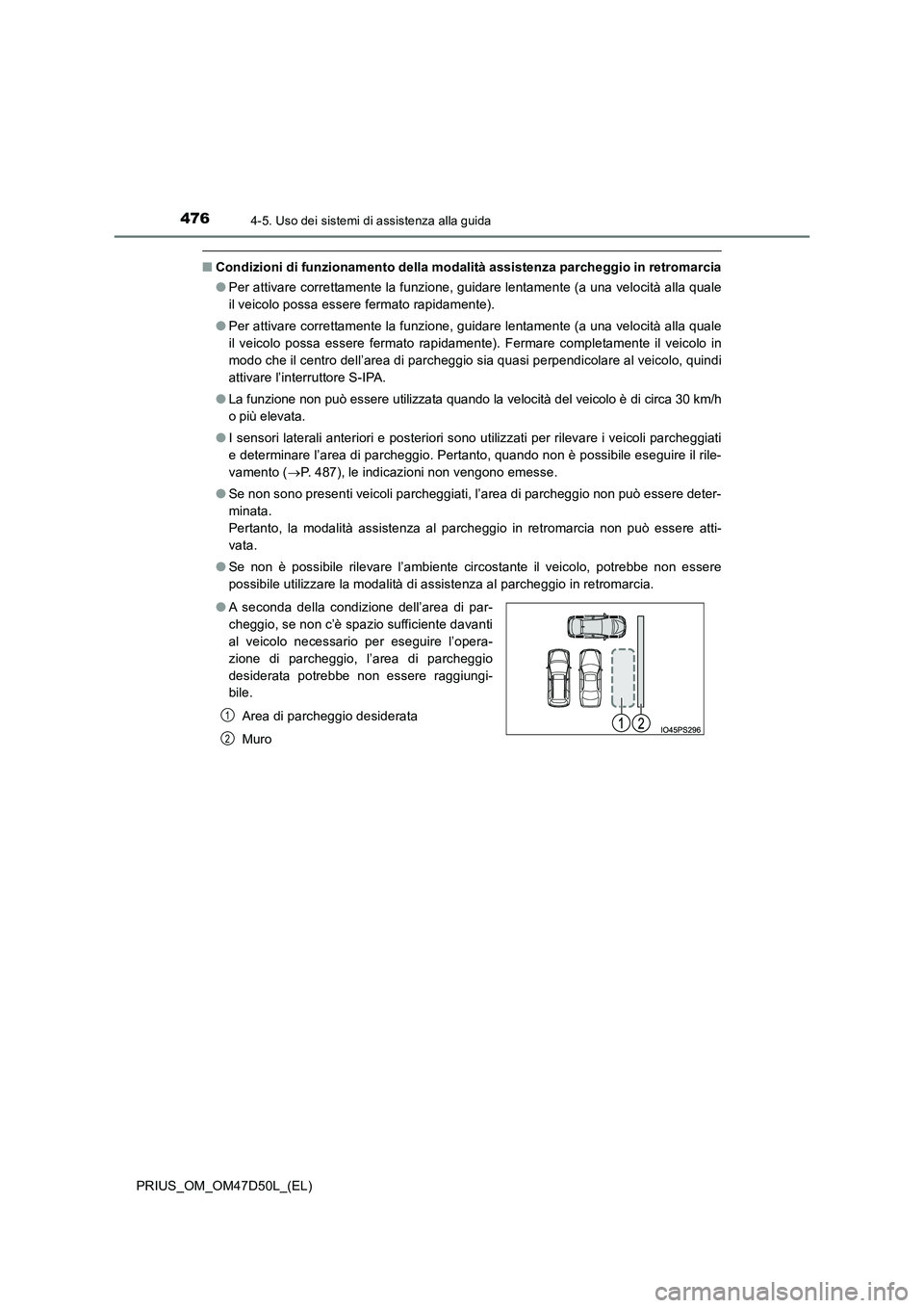 TOYOTA PRIUS 2019  Manuale duso (in Italian) 4764-5. Uso dei sistemi di assistenza alla guida
PRIUS_OM_OM47D50L_(EL)
■Condizioni di funzionamento della modalità assistenza parcheggio in retromarcia 
● Per attivare correttamente la funzione,